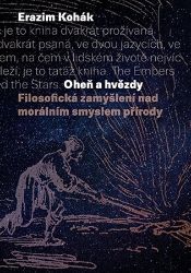 Oheň a hvězdy - Filosofická zamýšlení nad morálním smyslem přírody - Erazim Kohák - Filozofie Oheň a hvězdy