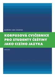 Korpusová cvičebnice pro studenty češtiny jako cizího jazyka - Adrian Jan Zasina - Čeština pro cizince Korpusová cvičebnice pro studenty češtiny jako cizího jazyka