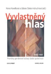 Vyvlastněný hlas - Proměny genderové kultury české společnosti 1948-1989 Vyvlastněný hlas - Proměny genderové kultury české společnosti 1948-1989