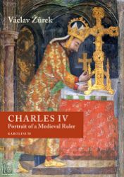 Charles IV. Portrait of a Medieval Ruler - Václav Žůrek - Česká historie v angličtině Charles IV. Portrait of a Medieval Ruler