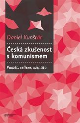 Česká zkušenost s komunismem - Paměť, reflexe, identita Česká zkušenost s komunismem - Paměť, reflexe, identita