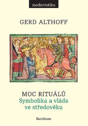 Moc rituálů Symbolika a vláda ve středověku - Gerd Althoff - Středověk a novověk Moc rituálů