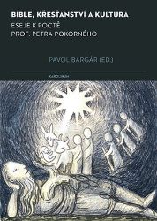Bible, křesťanství a kultura - Eseje k poctě prof. Petra Pokorného Bible, křesťanství a kultura - Eseje k poctě prof. Petra Pokorného