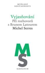 Vyjasňování Pět rozhovorů s Brunem Latourem - Michel Serres - Filozofie Vyjasňování Pět rozhovorů s Brunem Latourem