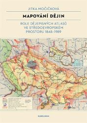 Mapování dějin - Role dějepisných atlasů ve středoevropském prostoru 1848–1989 Mapování dějin - Role dějepisných atlasů ve středoevropském prostoru 1848–1989