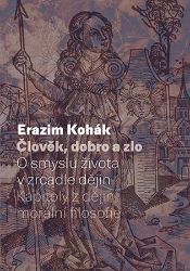 Člověk, dobro a zlo - O smyslu života v zrcadle dějin. Kapitoly z dějin morální filozofie Člověk, dobro a zlo - O smyslu života v zrcadle dějin. Kapitoly z dějin morální filozofie