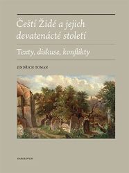 Čeští Židé a jejich devatenácté století - Texty, diskuse, konflikty Čeští Židé a jejich devatenácté století - Texty, diskuse, konflikty