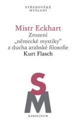 Mistr Eckhart. Zrození "německé mystiky" z ducha arabské filosofie Mistr Eckhart. Zrození "německé mystiky" z ducha arabské filosofie