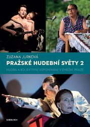 Pražské hudební světy 2. - Hudba a kolektivní vzpomínání v dnešní Praze Pražské hudební světy 2. - Hudba a kolektivní vzpomínání v dnešní Praze