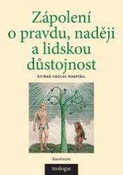 Zápolení o pravdu, naději a lidskou důstojnost - Česká katolická teologie 1850-1950 a výzv Zápolení o pravdu, naději a lidskou důstojnost - Česká katolická teologie 1850-1950 a výzv