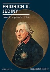 Fridrich II. Jediný - Filozof na pruském trůně - František Stellner - Filozofie Fridrich II. Jediný - Filozof na pruském trůně