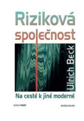 Riziková společnost - Na cestě k jiné moderně - Ulrich Beck - Společenské vědy Riziková společnost