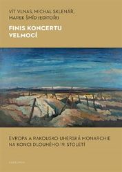 Finis koncertu velmocí - Evropa a Rakousko-uherská monarchie na konci dlouhého 19. století - Vít Vlnas,Marek Šmíd,Michal Sklenář - Literatura faktu Finis koncertu velmocí