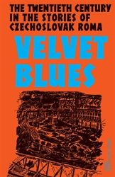 Velvet Blues - Twentieth Century in the Stories of Czechoslovak Roma - Karolína Ryvolová - Česká historie v angličtině Velvet Blues - Twentieth Century in the Stories of Czechoslovak Roma