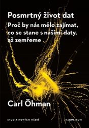 Posmrtný život dat - Proč by nás mělo zajímat, co se stane s našimi daty, až zemřeme - Carl Öhman - Společenské vědy Posmrtný život dat - Proč by nás mělo zajímat, co se stane s našimi daty, až zemřeme