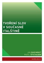 Tvoření slov v současné italštině - Pavel Štichauer,Jan Radimský - Učebnice italštiny Tvoření slov v současné italštině