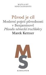 Původ je cíl - Moderní pojetí původnosti v Benjaminově. Původu německé truchlohry - Marek Kettner - Filozofie Původ je cíl