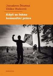 Když se řekne komunitní práce - Jaroslava Šťastná,Eliška Hudcová - Společenské vědy Když se řekne komunitní práce
