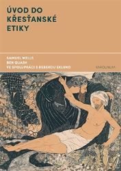 Úvod do křesťanské etiky - Rebekah Eklund,Ben Quash,Samuel Wells - Křesťanství Úvod do křesťanské etiky
