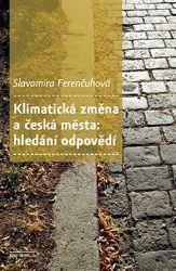Klimatická změna a česká města, hledání odpovědí - Slavomíra Ferenčuhová - Sociologie Klimatická změna a česká města