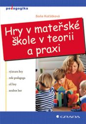 Hry v mateřské škole v teorii a praxi - Soňa Koťátková - Pedagogika Hry v mateřské škole v teorii a praxi