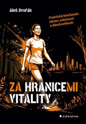 Za hranicemi vitality - Aleš Dvořák - Výživa a zdravý životní styl Za hranicemi vitality