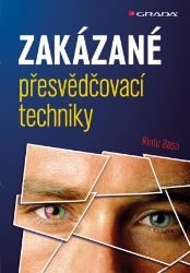 Zakázané přesvědčovací techniky - Rintu Basu - Komunikace, řeč těla Zakázané přesvědčovací techniky