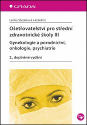 Ošetřovatelství pro střední zdravotnické školy III - Gynekologie a porodnictví, onkologie, - Lenka Slezáková,kolektiv autorů,Martina Andrésová - Medicína a lékařství Ošetřovatelství pro střední zdravotnické školy III - Gynekologie a porodnictví, onkologie,