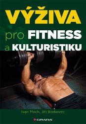 Výživa pro fitness a kulturistiku - Jiří Borkovec,Ivan Mach - Zdravá výživa Výživa pro fitness a kulturistiku