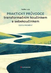 Praktický průvodce transformačním koučinkem a sebekoučinkem - Radka Loja - Osobní rozvoj Praktický průvodce transformačním koučinkem a sebekoučinkem