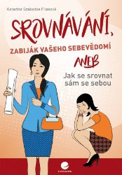 Srovnávání, zabiják vašeho sebevědomí - Katarína Szabados Filasová - Psychologie Srovnávání, zabiják vašeho sebevědomí