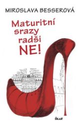 Maturitní srazy radši ne! - Miroslava Besserová - Česká a slovenská beletrie Maturitní srazy radši ne!