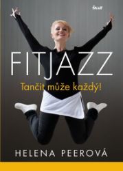 Fitjazz® – Tančit může každý! - Helena Peerová - Zdraví, hubnutí a sport Fitjazz® – Tančit může každý!