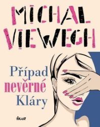 Případ nevěrné Kláry - Michal Viewegh - Česká a slovenská beletrie Případ nevěrné Kláry