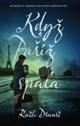 Když Paříž spala - Ruth Druart - Historické romány Když Paříž spala