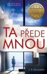 Ta přede mnou - J.P. Delaney - Thrillery Ta přede mnou