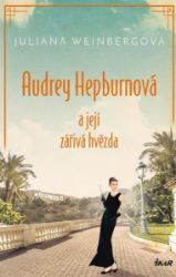 Audrey Hepburnová a její zářivá hvězda - Juliana Weinberg - Životopisné romány Audrey Hepburnová a její zářivá hvězda