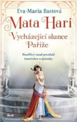 Mata Hari - Eva-Maria Bastová - Historické romány Mata Hari