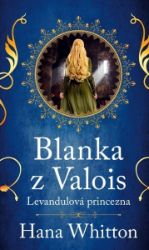 Blanka z Valois – Levandulová princezna - Hana Whitton - Historické romány Blanka z Valois – Levandulová princezna