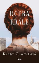 Dcera krále - Kerry Chaput - Historické romány Dcera krále