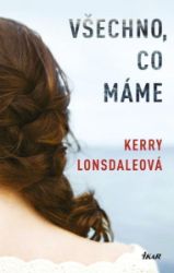Všechno, co máme - Kerry Lonsdale - Romány pro ženy Všechno, co máme