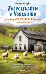 Zvěrolékařem v Yorkshiru – Všechny velké i malé bytosti mého života - Peter Wright - Humor a satira Zvěrolékařem v Yorkshiru – Všechny velké i malé bytosti mého života
