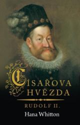 Císařova hvězda – Rudolf II. - Hana Whitton - Historické romány Císařova hvězda – Rudolf II.