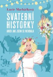 Svatební historky aneb Jak jsem se nevdala - Lucie Macháčková - Český humor a satira Svatební historky aneb Jak jsem se nevdala