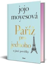 Paříž pro jednoho a jiné povídky - Jojo Moyesová - Romány pro ženy Paříž pro jednoho a jiné povídky
