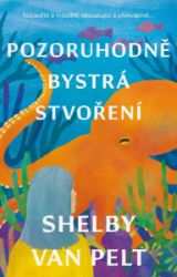 Pozoruhodně bystrá stvoření - Shelby Van Pelt - Romány Pozoruhodně bystrá stvoření