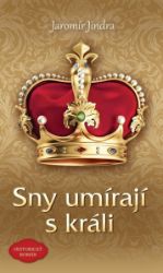 Sny umírají s králi - Jaromír Jindra - Historické romány Sny umírají s králi
