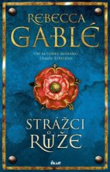 Strážci růže - Rebecca Gablé - Historické romány Strážci růže