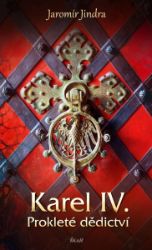 Karel IV. – Prokleté dědictví - Jaromír Jindra - Historické romány Karel IV. – Prokleté dědictví