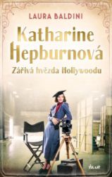 Katharine Hepburnová – Zářivá hvězda - Laura Baldini (Beate Maly) - Životopisné romány Katharine Hepburnová – Zářivá hvězda Hollywoodu. Ze stínu minulosti do světla reflektorů